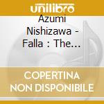 Azumi Nishizawa - Falla : The Complete Piano Transcriptions cd musicale di Azumi Nishizawa