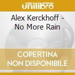 Alex Kerckhoff - No More Rain cd musicale di Alex Kerckhoff