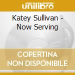 Katey Sullivan - Now Serving cd