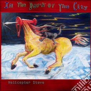 Helicopter Steve - In The Dark Of The City cd musicale di Helicopter Steve