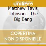Matthew Tavis Johnson - The Big Bang cd