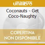 Coconauts - Get Coco-Naughty cd