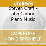 Steven Graff - John Carbon: Piano Music cd musicale di Steven Graff
