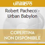Robert Pacheco - Urban Babylon cd