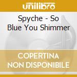 Spyche - So Blue You Shimmer cd
