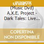 (Music Dvd) A.X.E. Project - Dark Tales: Live 2011 cd