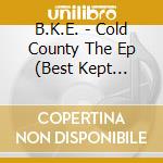 B.K.E. - Cold County The Ep (Best Kept Entertainment Presents) cd