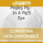 Pegleg Pig - In A Pig'S Eye cd