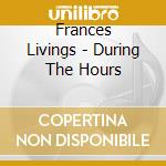 Frances Livings - During The Hours cd