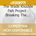 The Wade Knuckle Fish Project - Breaking The Laws Of Awesome cd