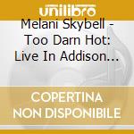 Melani Skybell - Too Darn Hot: Live In Addison Circle cd