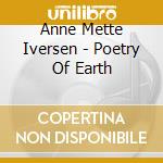 Anne Mette Iversen - Poetry Of Earth cd musicale di Anne Mette Iversen
