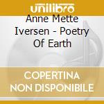 Anne Mette Iversen - Poetry Of Earth cd