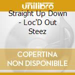Straight Up Down - Loc'D Out Steez cd