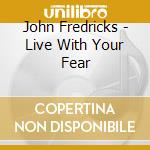 John Fredricks - Live With Your Fear cd