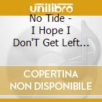 No Tide - I Hope I Don'T Get Left Outside cd musicale di No Tide