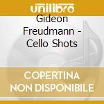 Gideon Freudmann - Cello Shots cd musicale di Gideon Freudmann