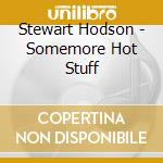 Stewart Hodson - Somemore Hot Stuff cd