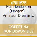Neil Henderson (Oregon) - Amateur Dreams (Neil-Mechanical Lover) cd musicale di Neil Henderson (Oregon)