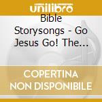Bible Storysongs - Go Jesus Go! The Serving Savior In The Gospel Of M cd