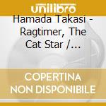 Hamada Takasi - Ragtimer, The Cat Star / Moon Shadow March cd musicale di Hamada Takasi