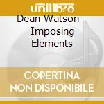 Dean Watson - Imposing Elements cd musicale di Dean Watson