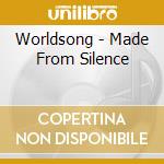 Worldsong - Made From Silence cd musicale di Worldsong
