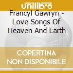 Francyl Gawryn - Love Songs Of Heaven And Earth cd