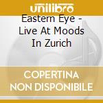 Eastern Eye - Live At Moods In Zurich cd