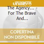 The Agency... - For The Brave And Troubled.... cd