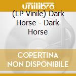 (LP Vinile) Dark Horse - Dark Horse vinile