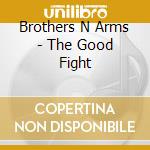 Brothers N Arms - The Good Fight cd musicale di Brothers N Arms