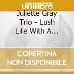 Juliette Gray Trio - Lush Life With A Twist cd