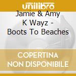 Jamie & Amy K Wayz - Boots To Beaches cd