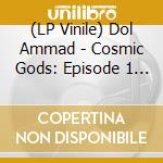 (LP Vinile) Dol Ammad - Cosmic Gods: Episode 1 - Hyperspeed