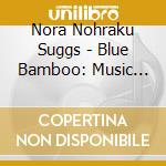 Nora Nohraku Suggs - Blue Bamboo: Music For Solo Shakuhachi cd