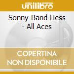 Sonny Band Hess - All Aces cd musicale di Sonny Band Hess