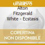 Alton Fitzgerald White - Ecstasis cd musicale di Alton Fitzgerald White