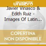 Javier Vinasco & Edith Ruiz - Images Of Latin America cd