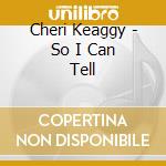 Cheri Keaggy - So I Can Tell cd musicale di Cheri Keaggy