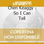 Cheri Keaggy - So I Can Tell cd