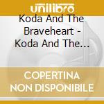 Koda And The Braveheart - Koda And The Braveheart cd musicale di Koda And The Braveheart