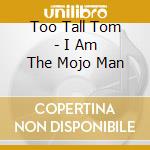 Too Tall Tom - I Am The Mojo Man cd