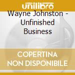 Wayne Johnston - Unfinished Business cd