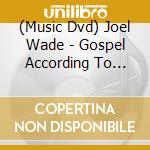 (Music Dvd) Joel Wade - Gospel According To Joel Wade cd