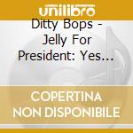 Ditty Bops - Jelly For President: Yes We Ja cd