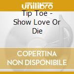 Tip Toe - Show Love Or Die cd