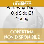 Battersby Duo - Old Side Of Young cd musicale di Battersby Duo