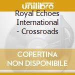 Royal Echoes International - Crossroads cd
