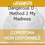 Dangerous D - Method 2 My Madness cd